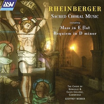 Rheinberger: Sacred choral music - Choir of Gonville & Caius College, Cambridge, Christopher Monks, Geoffrey Webber