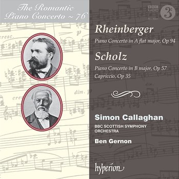 Rheinberger & Scholz: Piano Concertos (Hyperion Romantic Piano Concerto 76) - Simon Callaghan, BBC Scottish Symphony Orchestra, Ben Gernon