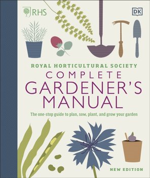 RHS Complete Gardeners Manual: The one-stop guide to plan, sow, plant, and grow your garden - Opracowanie zbiorowe