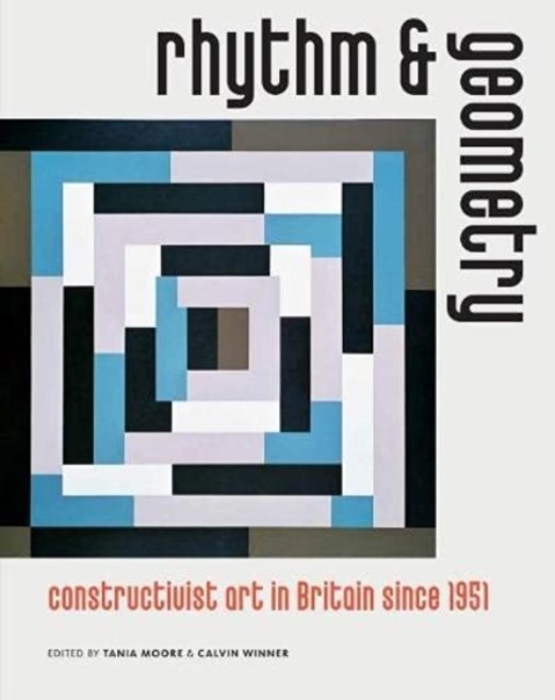 Rhythm and Geometry: Constructivist Art in Britain Since 1951 - Jon ...