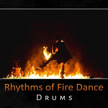 Rhythms of Fire Dance - Drums, Energy and Flow, Ethnic Music, Hypnotic Tribal Experience, Shamanism - Various Artists