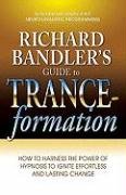 Richard Bandler's Guide to Trance-Formation: How to Harness the Power of Hypnosis to Ignite Effortless and Lasting Change Bandler Richard