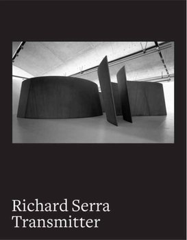 Richard Serra: Transmitter - Maria Stavrinaki