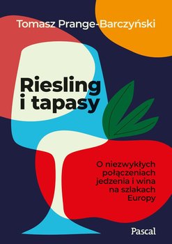 Riesling i tapasy. O niezwykłych połączeniach jedzenia i wina na szlakach Europy - Prange-Barczyński Tomasz