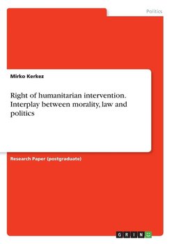Right of humanitarian intervention. Interplay between morality, law and politics - Kerkez Mirko