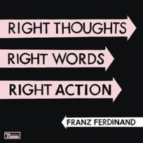 Right Thoughts,Right Words,Right Action Franz Ferdinand