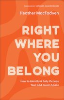 Right Where You Belong - How to Identify and Fully Occupy Your God-Given Space Heather MacFadyen
