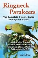 Ringneck Parakeets, The Complete Owner's Guide to Ringneck Parrots