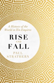 Rise and Fall: A History of the World in Ten Empires - Strathern Paul