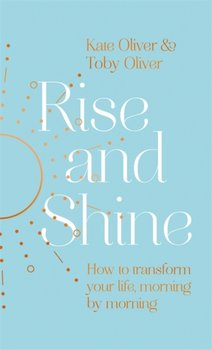 Rise and Shine: How to transform your life, morning by morning - Kate Oliver