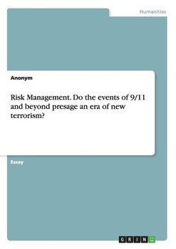 Risk Management. Do the events of 9/11 and beyond presage an era of new terrorism? - Anonym