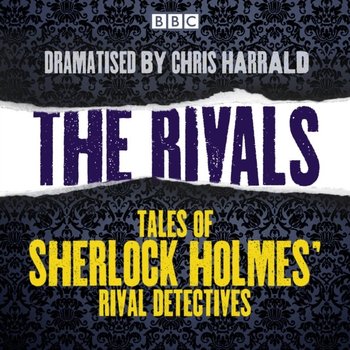 Rivals: Tales of Sherlock Holmes' rival detectives - Green Anna Katherine, Harrald Chris, Pirkis Louisa, Bramah Ernest, Arthur Morrison, Futrelle Jacques, Bodkin Matthias McDonnel, Reeve Arthur B, Chambers Julius, Poe Edgar Allan, Robert Barr, Austin Freeman R.