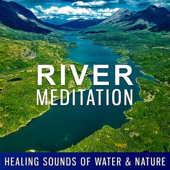 River Meditation – Healing Sounds of Water & Nature: Top Oasis Zen Music, Relax Time, Deep Concentration & Yoga - Just Relax Music Universe