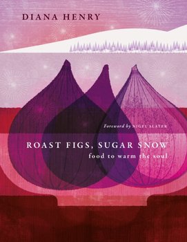 Roast Figs, Sugar Snow: Food to warm the soul - Diana Henry