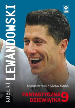 Robert Lewandowski. Fantastyczna dziewiątka - Słomiński Maciej, Kordek Mariusz