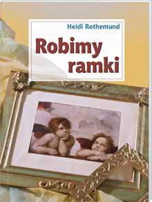 Robimy ramki - Rothemund Heidi