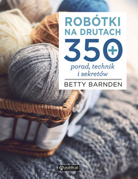 Robótki na drutach. 350 porad, technik i sekretów - Barnden Betty