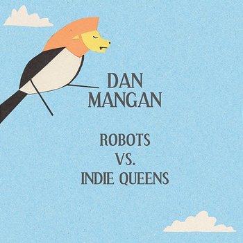 Robots Vs. Indie Queens - Dan Mangan