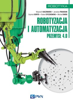 Robotyzacja i automatyzacja - Kaczmarek Wojciech, Panasiuk Jarosław
