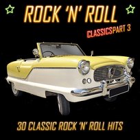 Rock 'N' Roll Classics Pt. 3: 30 Classic Rock 'N' Roll Hits Various Artists