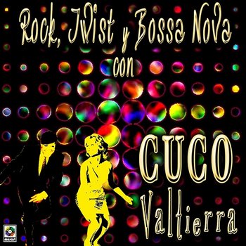 Rock, Twist Y Bossa Nova Con Cuco Valtierra - Cuco Valtierra