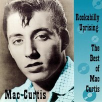 Rockabilly Uprising: The Best Of Mac Curtis Mac Curtis