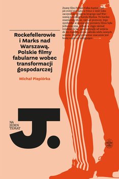 Rockefellerowie i Marks nad Warszawą. Polskie filmy fabularne wobec transformacji gospodarczej - Piepiórka Michał