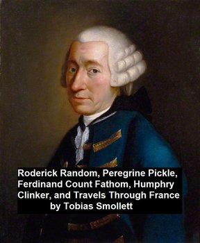 Roderick Ransom, Peregrine Pickle, Ferdinand Count Fathom, Humphry Clinker, and Travels Through France - Tobias Smollett