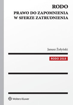 RODO. Prawo do zapomnienia w sferze zatrudnienia - Żołyński Janusz