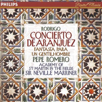 Rodrigo: Concierto de Aranjuez; Fantasía para un gentilhombre etc. - Pepe Romero, Academy of St Martin in the Fields, Sir Neville Marriner
