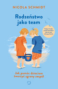 Rodzeństwo jako team. Jak pomóc dzieciom tworzyć zgrany zespół - Schmidt Nicola