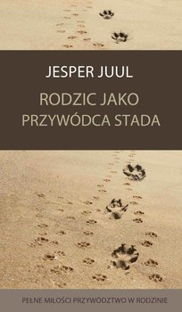 Rodzic jako przywódca stada. Pełne miłości przywództwo w rodzinie - Juul Jesper