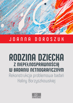 Rodzina dziecka z niepełnosprawnością w badaniu netnograficznym - Doroszuk Joanna