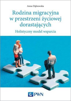 Rodzina migracyjna w przestrzeni życiowej dorastających. Holistyczny model wsparcia - Dąbrowska Anna