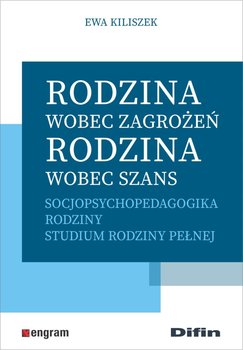 Rodzina wobec zagrożeń, rodzina wobec szans - Kiliszek Ewa
