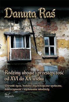 Rodziny ubogie i przestępczość od XVI do XX wieku - Raś Danuta