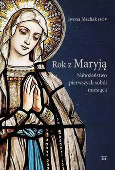 Rok z Maryją. Nabożeństwo pierwszych sobót miesiąca - Józefiak Iwona