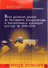 Rola polskich posłów do Parlamentu Europejskiego w kształtowaniu wybranych polityk UE 2004-2009 - Gołembski Franciszek