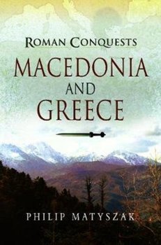 Roman Conquests: Macedonia and Greece - Matyszak Philip