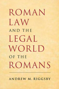 Roman Law and the Legal World of the Romans - Riggsby Andrew M.