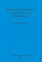 Roman Military Objectives in Britain under the Flavian Emperors - Alison E. Grant
