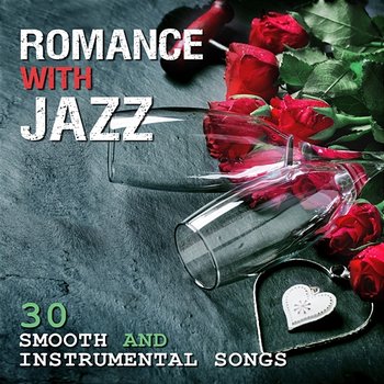 Romance with Jazz: 30 Smooth and Instrumental Songs - Music for Romantic Moments, Bar Chill, Dinner Party - Romantic Evening Jazz Club