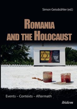 Romania and the Holocaust. Events - Contexts - Aftermath - Dumitru Diana