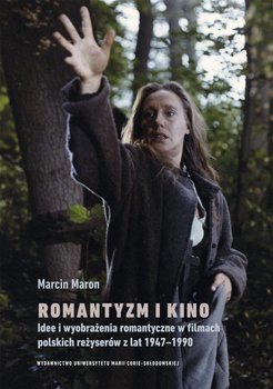 Romantyzm i kino. Idee i wyobrażenia romantyczne w filmach polskich reżyserów z lat 1947-1990 - Maron Marcin