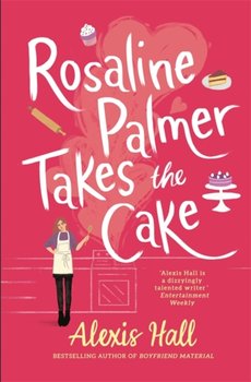 Rosaline Palmer Takes the Cake: by the author of Boyfriend Material - Hall Alexis