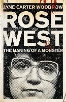 ROSE WEST: The Making of a Monster Woodrow Jane Carter