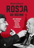 Rosja od kuchni. Jak zbudować imperium nożem, chochlą i widelcem - Szabłowski Witold