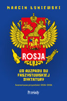 Rosja. Od rozpadu do faszystowskiej dyktatury Scenariusze przyszłości 2026-2036