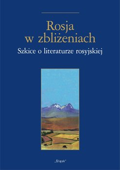 Rosja w zbliżeniach. Szkice o literaturze rosyjskiej - Opracowanie zbiorowe