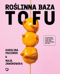Roślinna Baza. Tofu&nbsp;-&nbsp;Karolina Paciorek, Maja Jaworowska